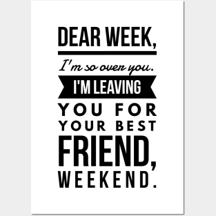 Dear week, I'm so over you. I'm leaving you for your best friend, weekend. Posters and Art